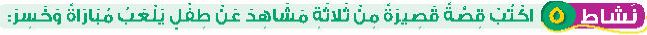 نشاط 5 اكتب قصة قصيرة من ثلاثة مشاهد عن طفل يلعب مباراة وخسر